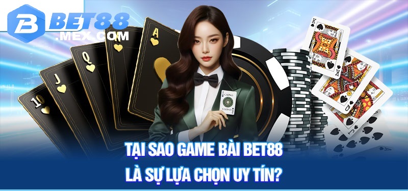 Game Bài Bet88 3 Tại sao game bài Bet88 là sự lựa chọn uy tín?